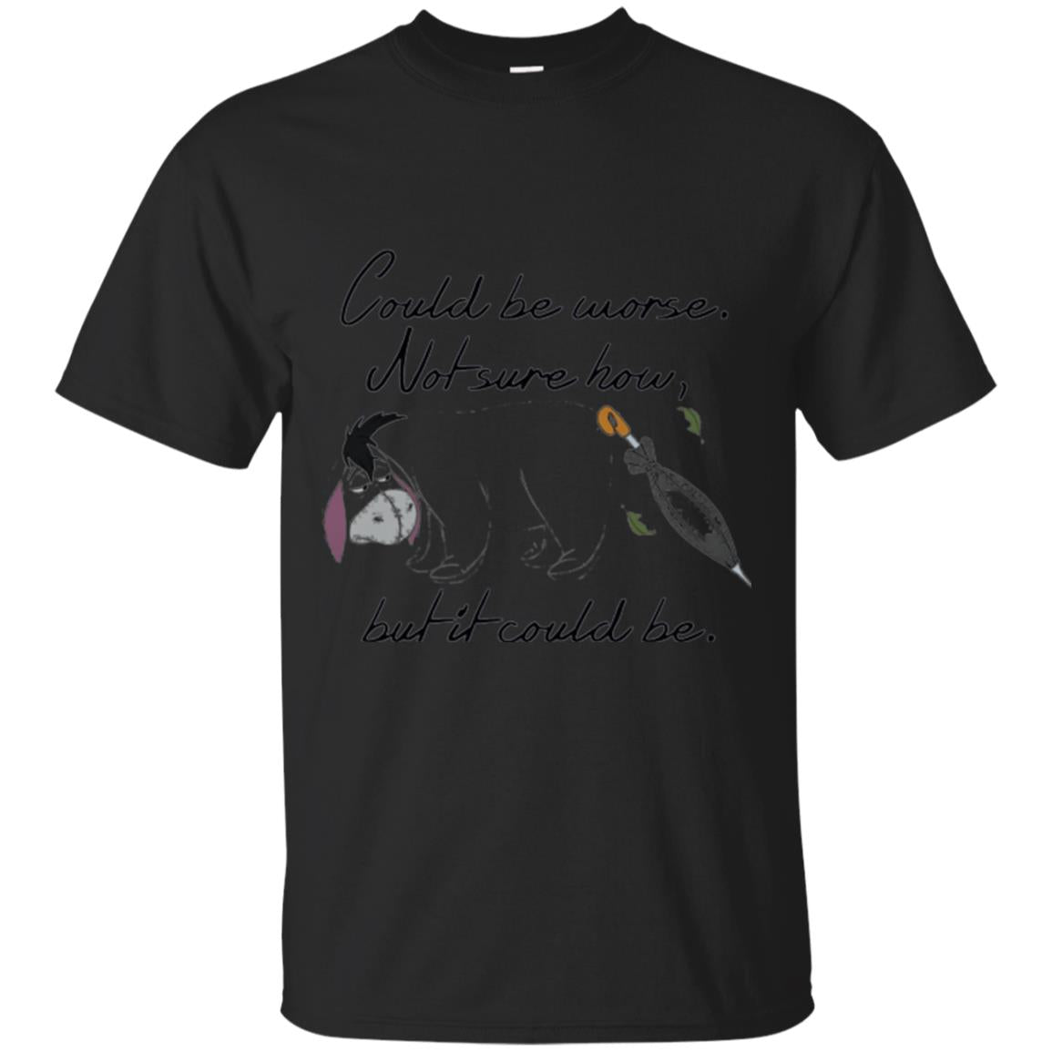 Eeyore Quote Could Be Worse Not Sure How But It Could Be T-Shirt 