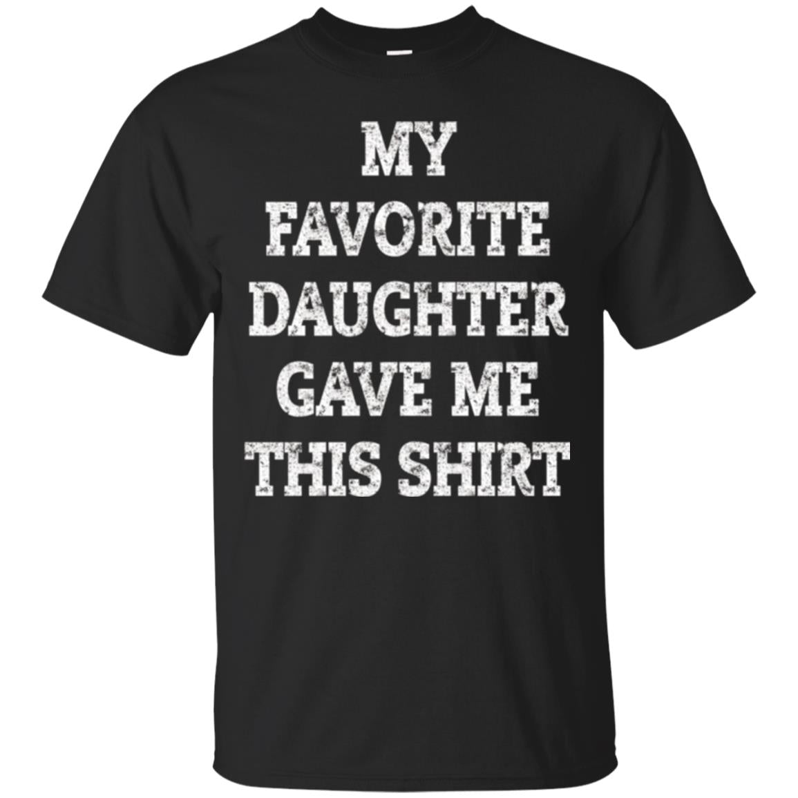 Daddy My Favorite Daughter Gave Me This T-Shirt 