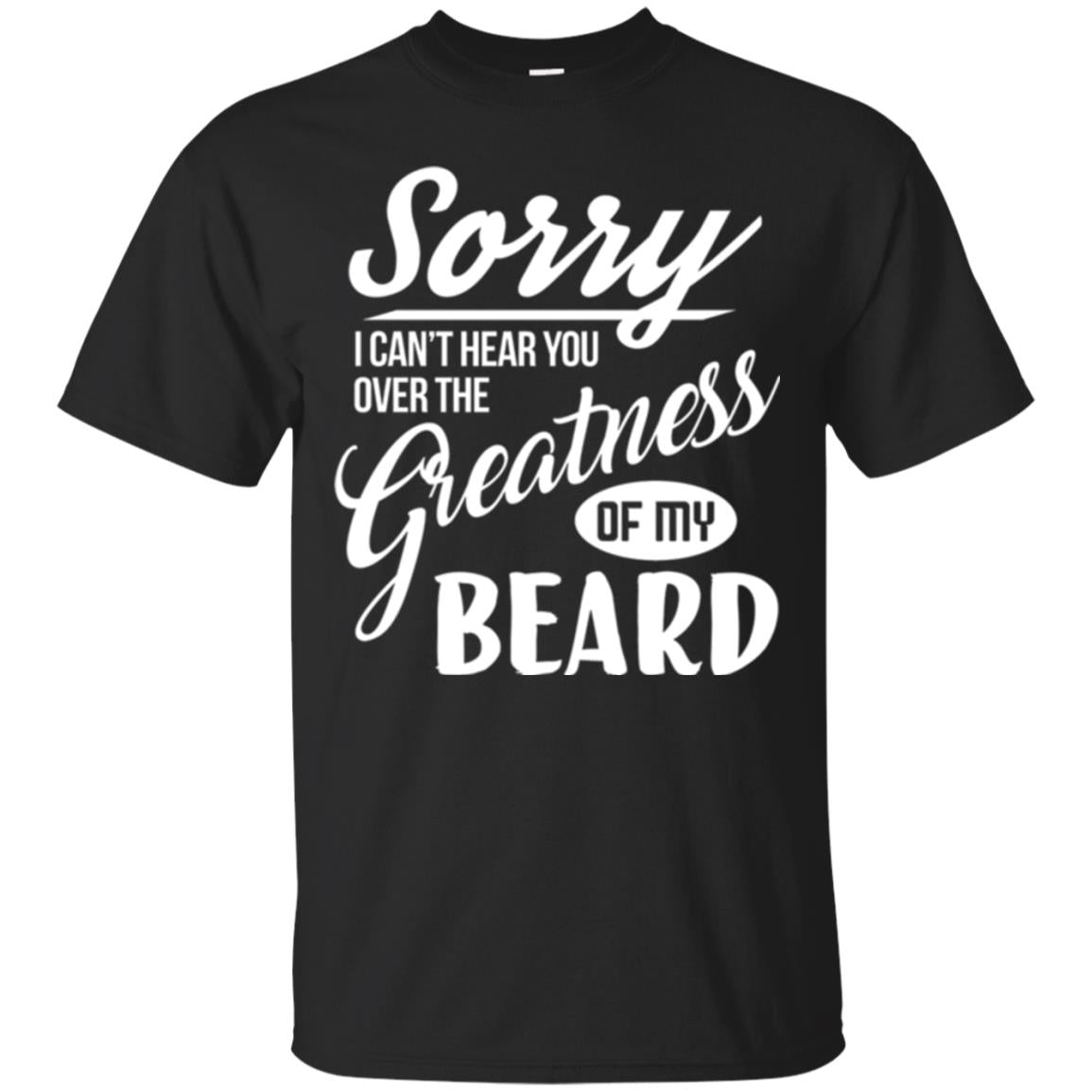 Bread Man Sorry I Cant Hear You Over The Greatness Of My Beard T-Shirt