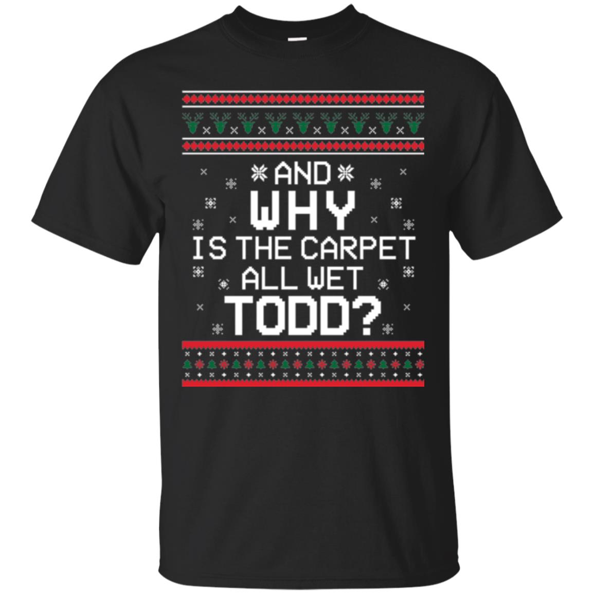 Christmas And Why Is The Carpet All Wet Todd T-Shirt 