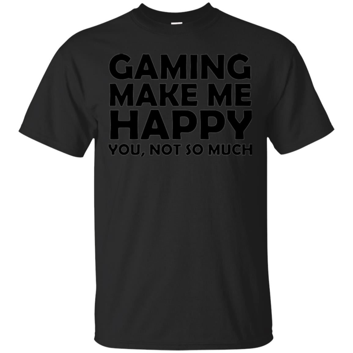 Gaming Gaming Makes Me Happy You Not So Much T-Shirt 