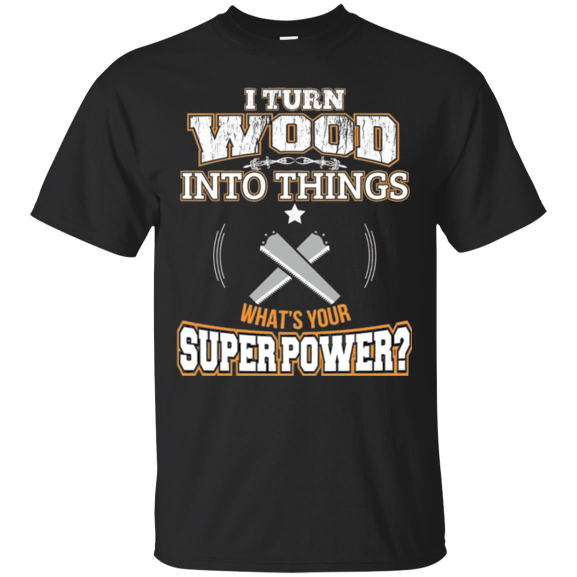 Woodworker I Turn Wood Into Things T-Shirt 