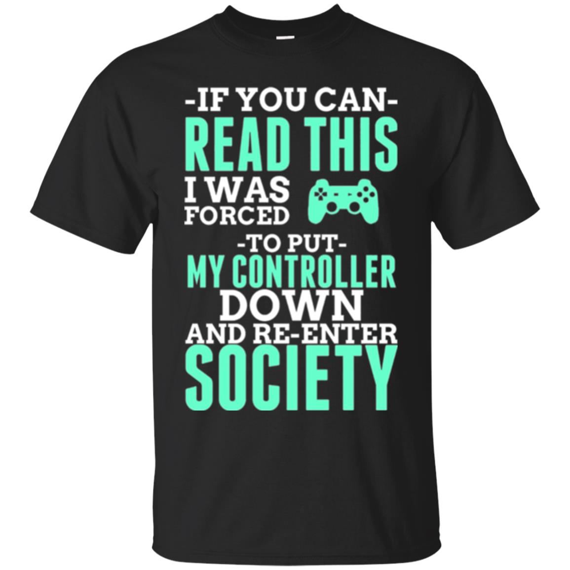 If You Can Read This I Was Forced To Put My Controller Down And Re-Enter Society T-Shirt 
