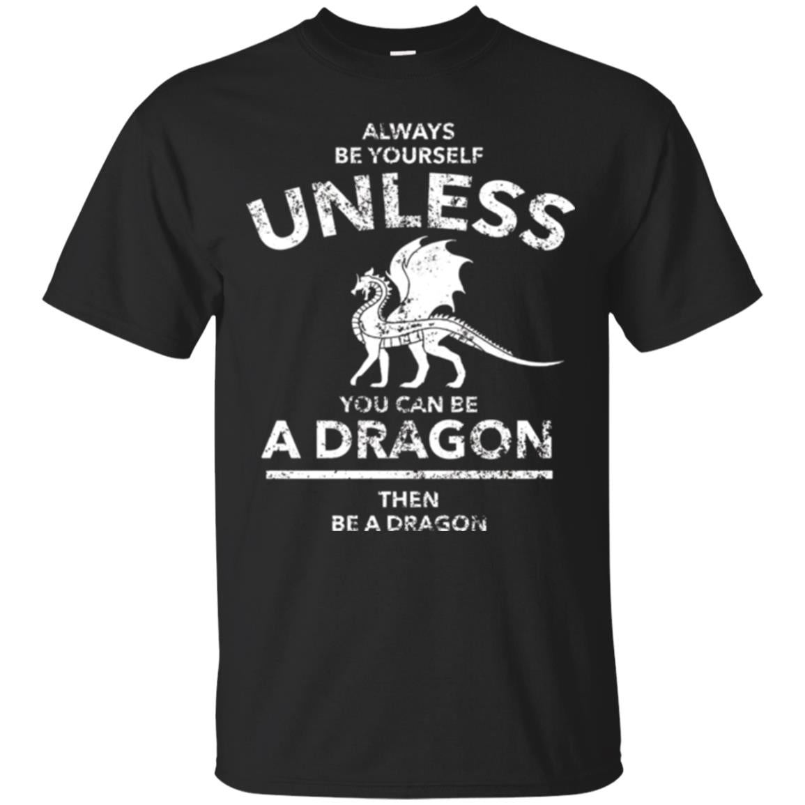 Dragon Lovers Always Be Yourself Unless You Can Be A Dragon The Be A Dragon T-Shirt