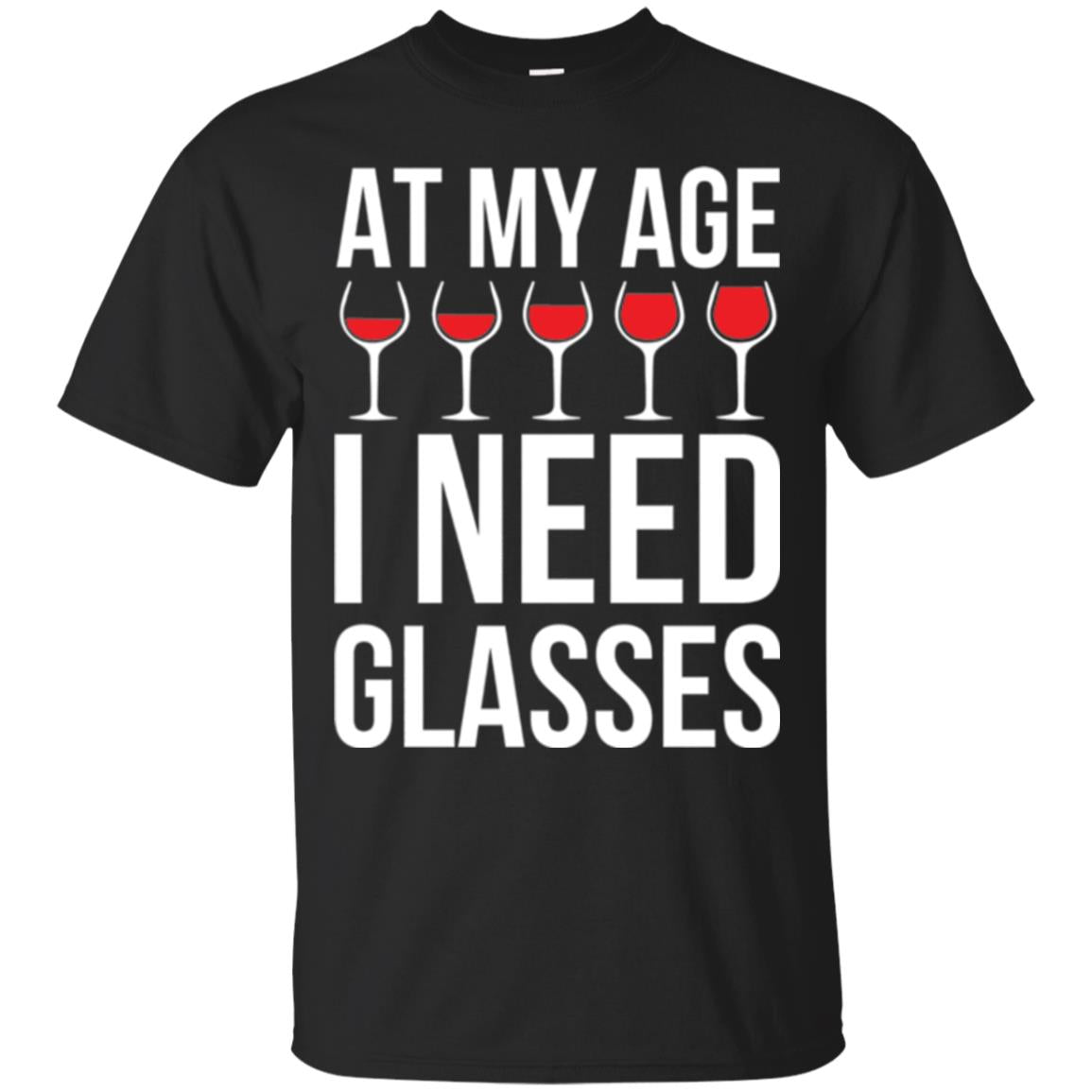 Wine Lovers At My Age I Need Wine Glasses T-Shirt 