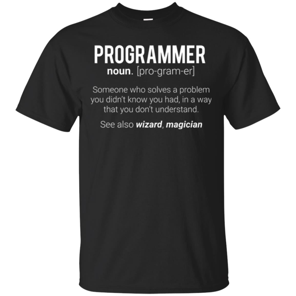 Programmer Someone Who Solves A Problem You Didnt Know You Had In A Way That You Dont Understand T-Shirt 