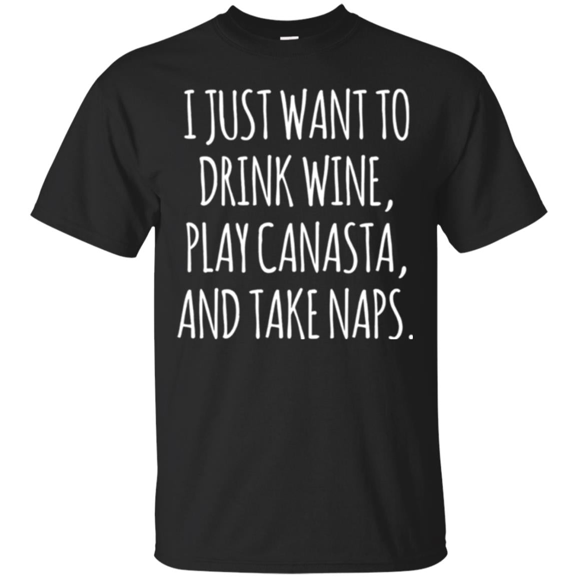 Lifestyle I Just Want To Drink Wine Play Canasta And Take Naps T-Shirt