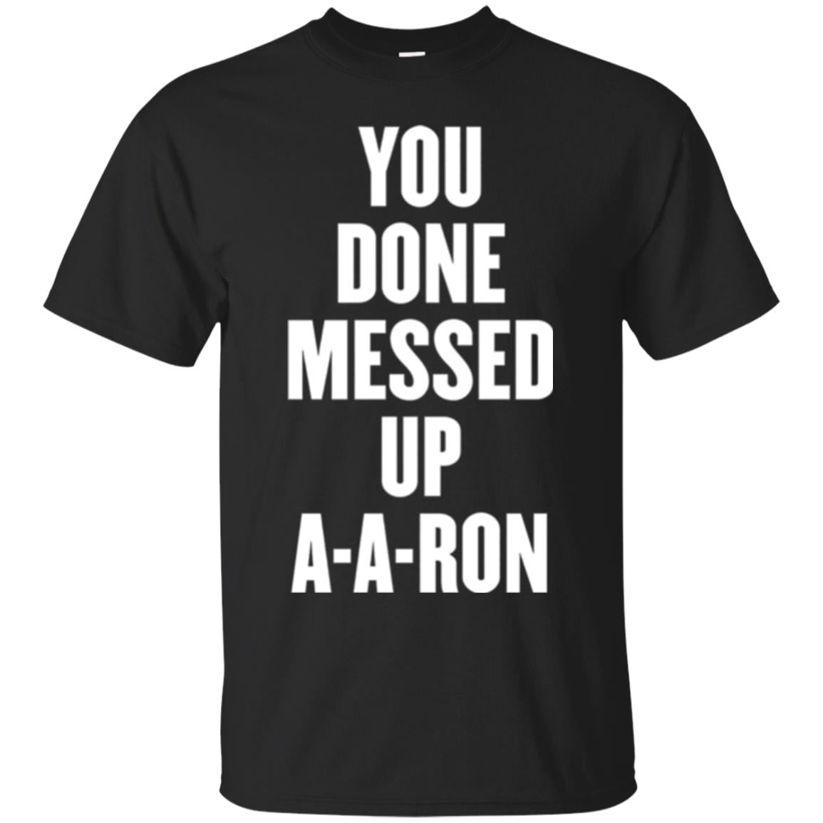 You Done Messed Up A-A-Ron T-Shirt 
