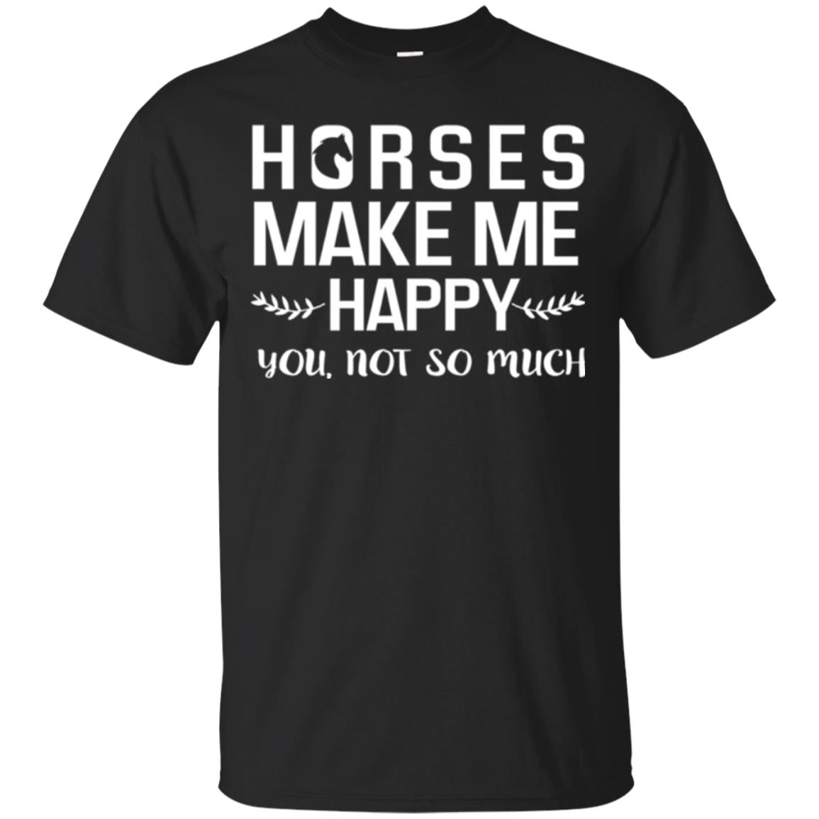 Horse Lover Horses Make Me Happy You Not So Much T-Shirt 
