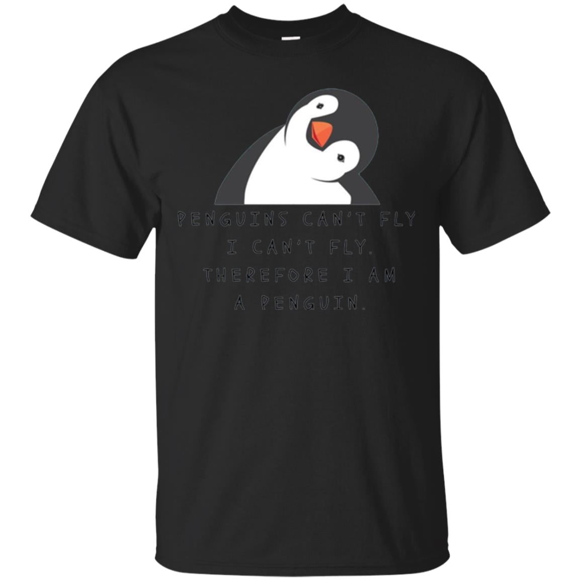 Penguins Lovers Penguins Cant Fly I Cant Fly Therefore I Am A Penguin T-Shirt