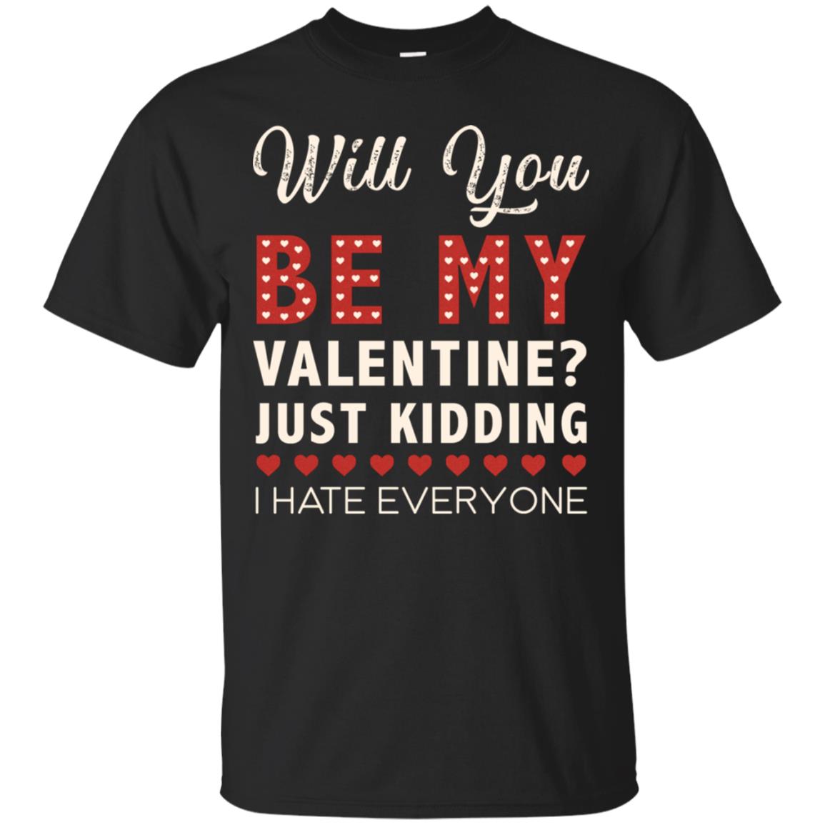 Will You Be My Valentine Just Kidding I Hate Everyone T-Shirt 