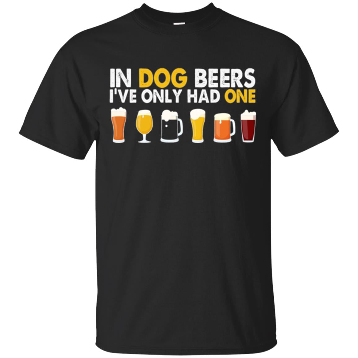 Beer In Dog Beers IVe Only Had One T-Shirt