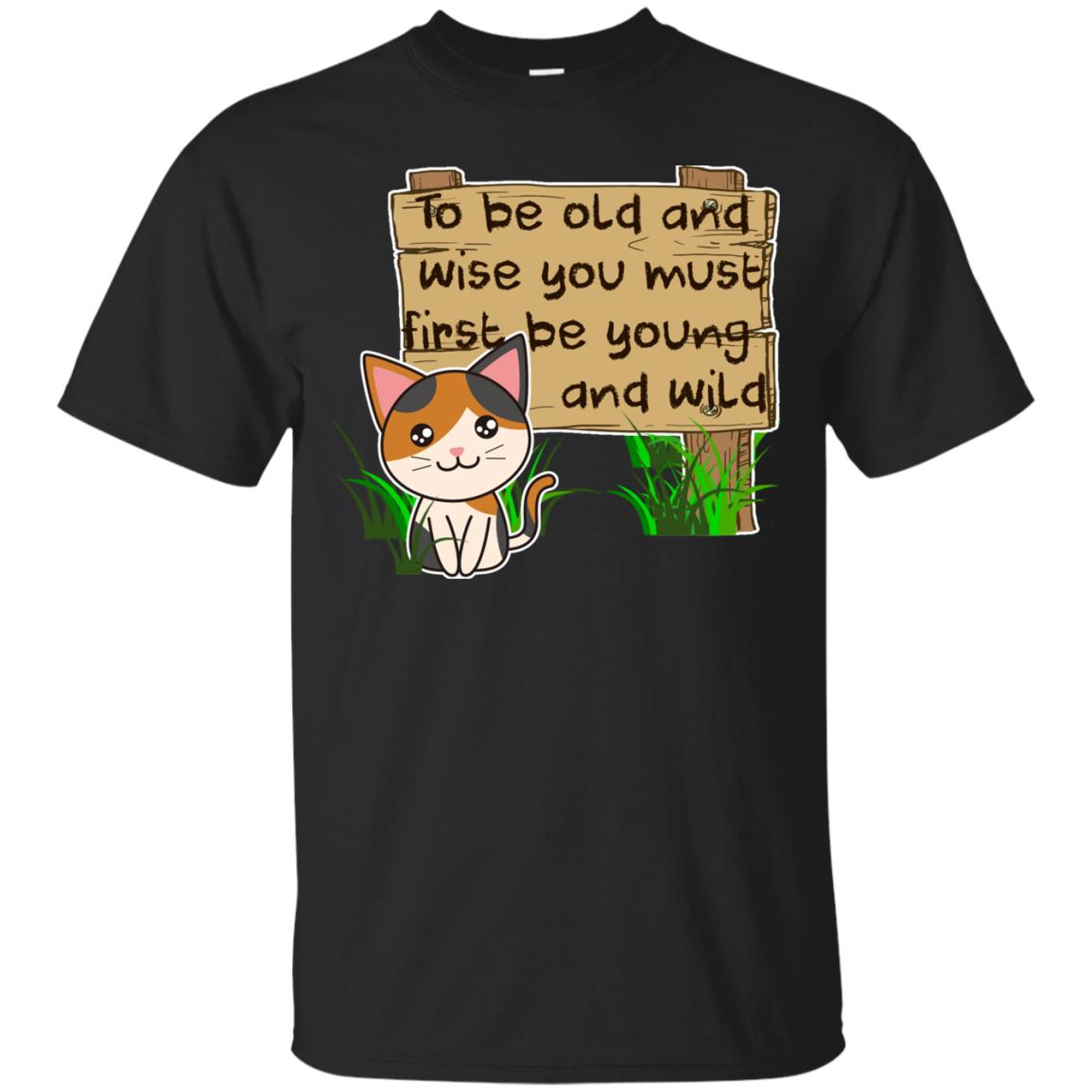 To Be Old And Wise You Must First Be Young And Wild Funny Cat Lovers T-Shirt