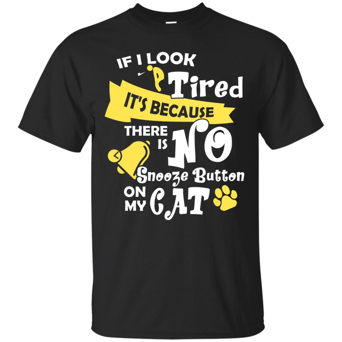 If I Look Tired Its Because There Is No Snooze Button On My Cat T-Shirt