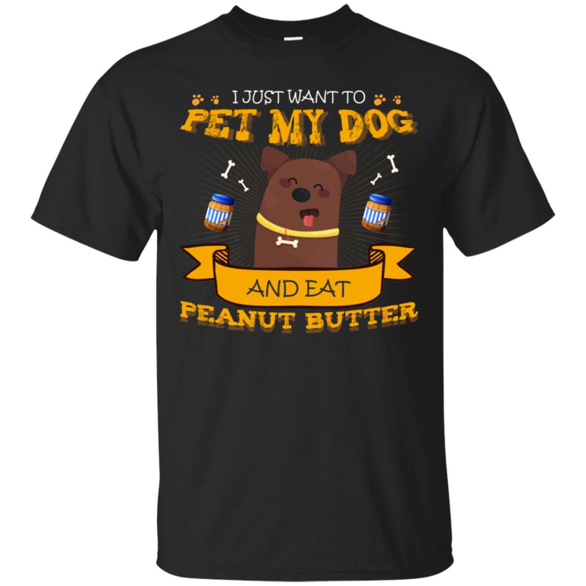 I Just Want To Pet My Dog And Eat Peanut Butter T-Shirt