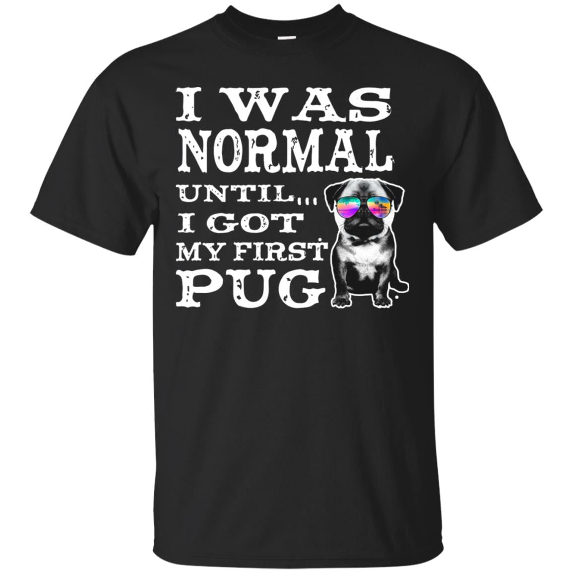 I Was Normal Until I Got My First Pug Puggies Dog Lovers T-Shirt