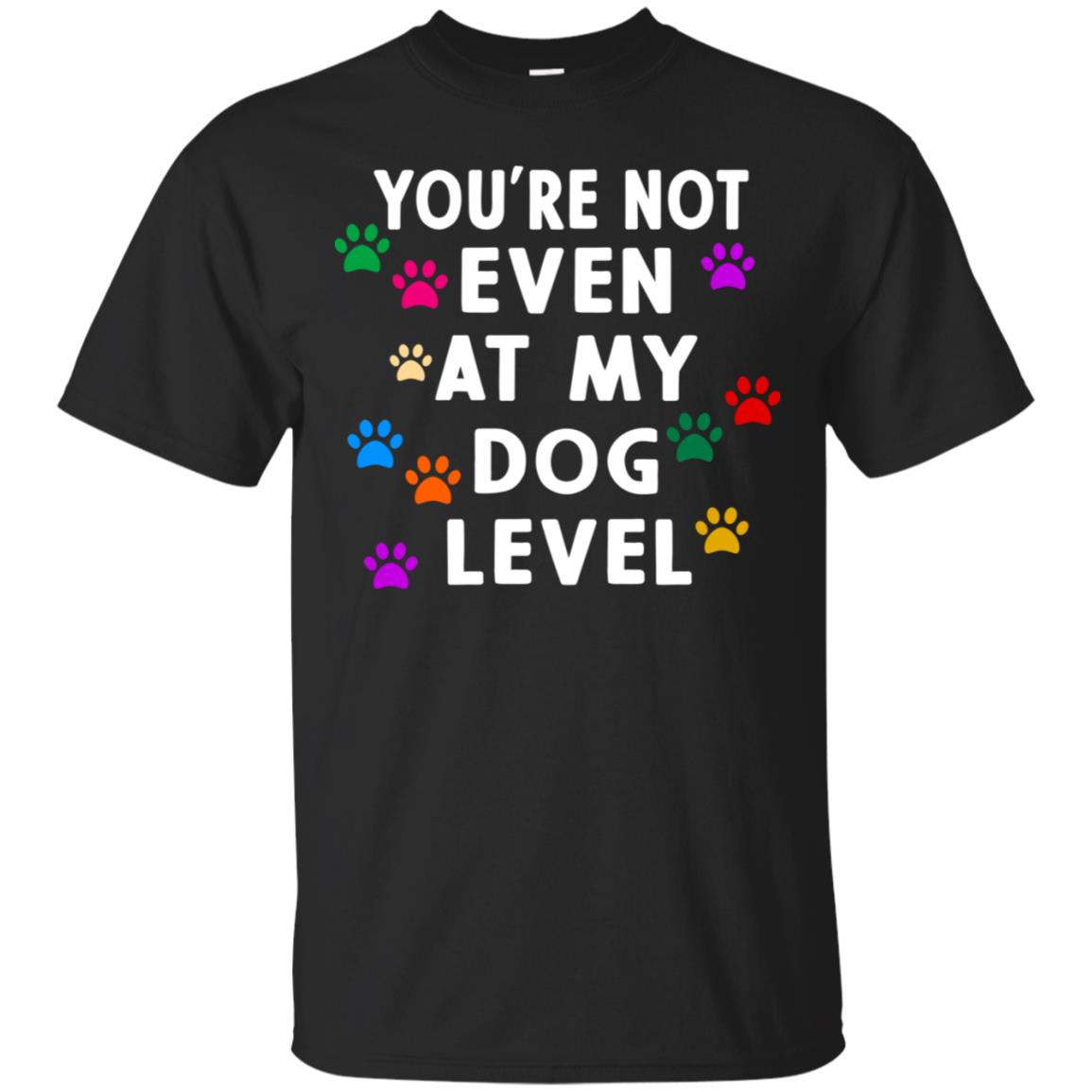 You Are Not Even At My Dog Level Best Quote T-Shirt 