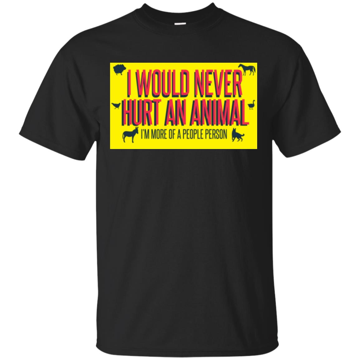 I Would Never Hurt An Animal Im More Of A People Person T-Shirt 