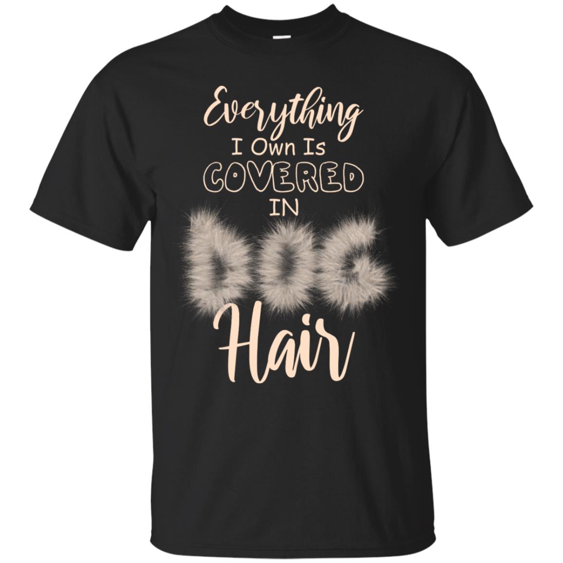 Everything I Own Is Covered In Dog Hair Dog Lovers T-Shirt