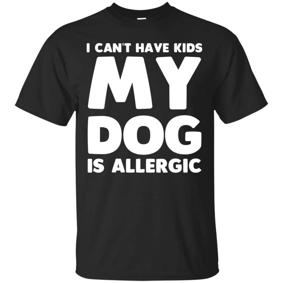 I Cant Have Kids My Dog Is Allergic Dog Lover T-Shirt 