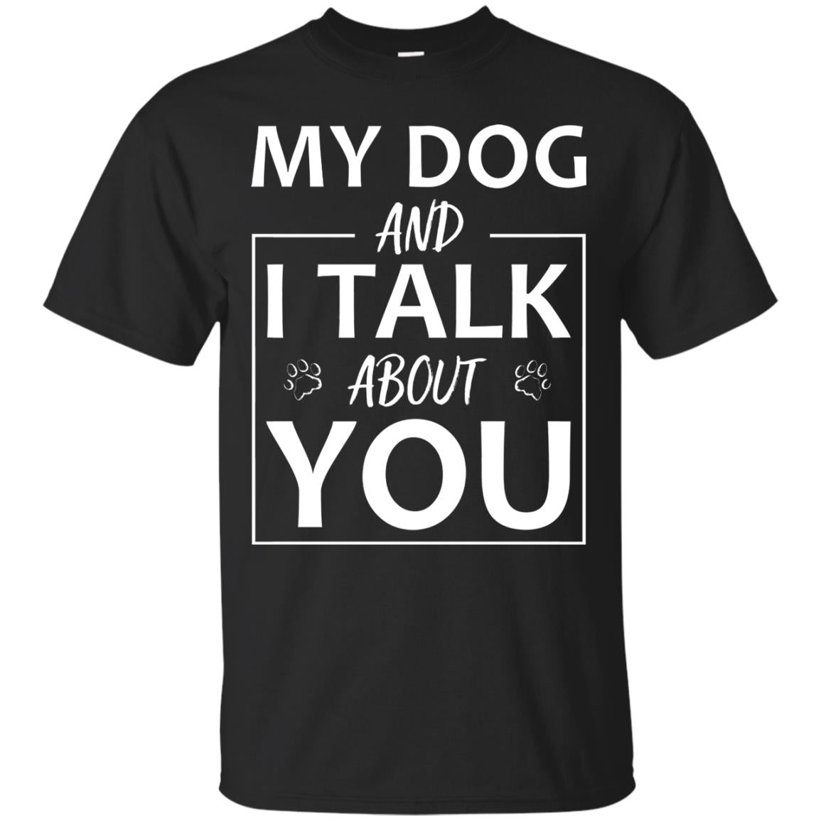 My Dog And I Talk About You T-Shirt 