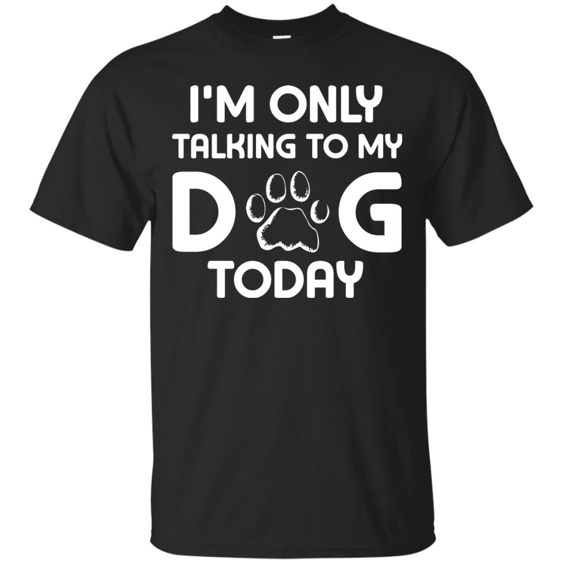 Im Only Talking To My Dog Today Dog Lover T-Shirt