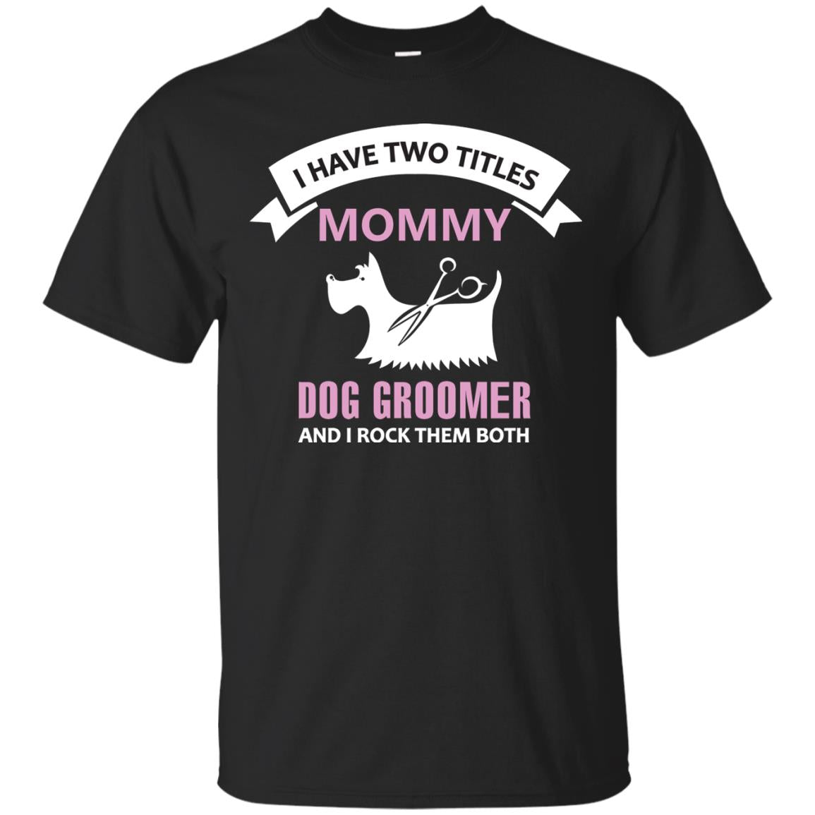 I Have Two Tittles Mommy Dog Groomer And I Rock Them Both T-Shirt