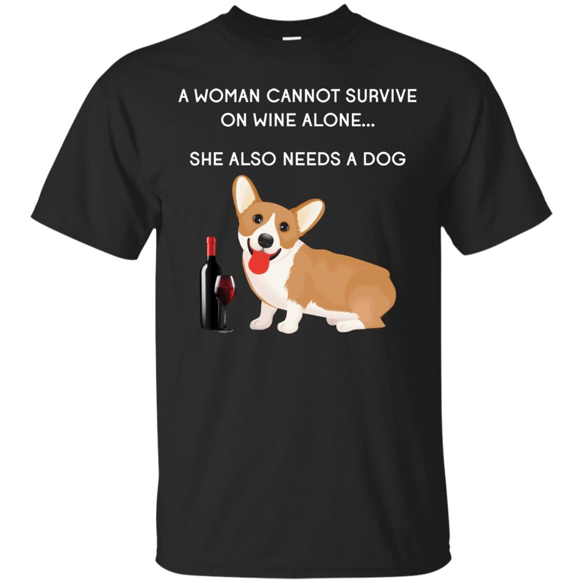 A Woman Cannot Survive On Wine Alone She Also Needs A Dog Best Gift Dog And Wine For Woman T-Shirt