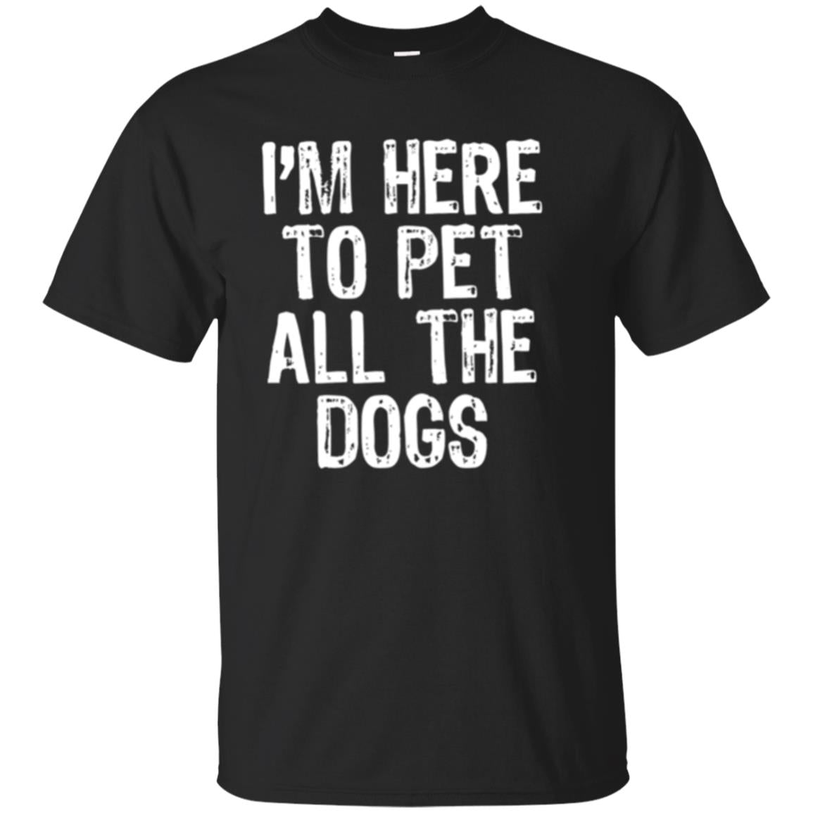 Im Here To Pet All The Dogs Dog Lover T-Shirt