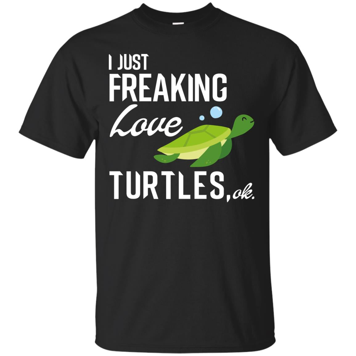 I Just Freaking Love Turtles Ok For Turtles Lovers T-Shirt 