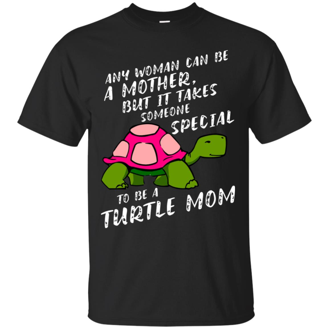 Any Woman Can Be Amother But It Takes Someone Special To Be A Turtle Mom T-Shirt 