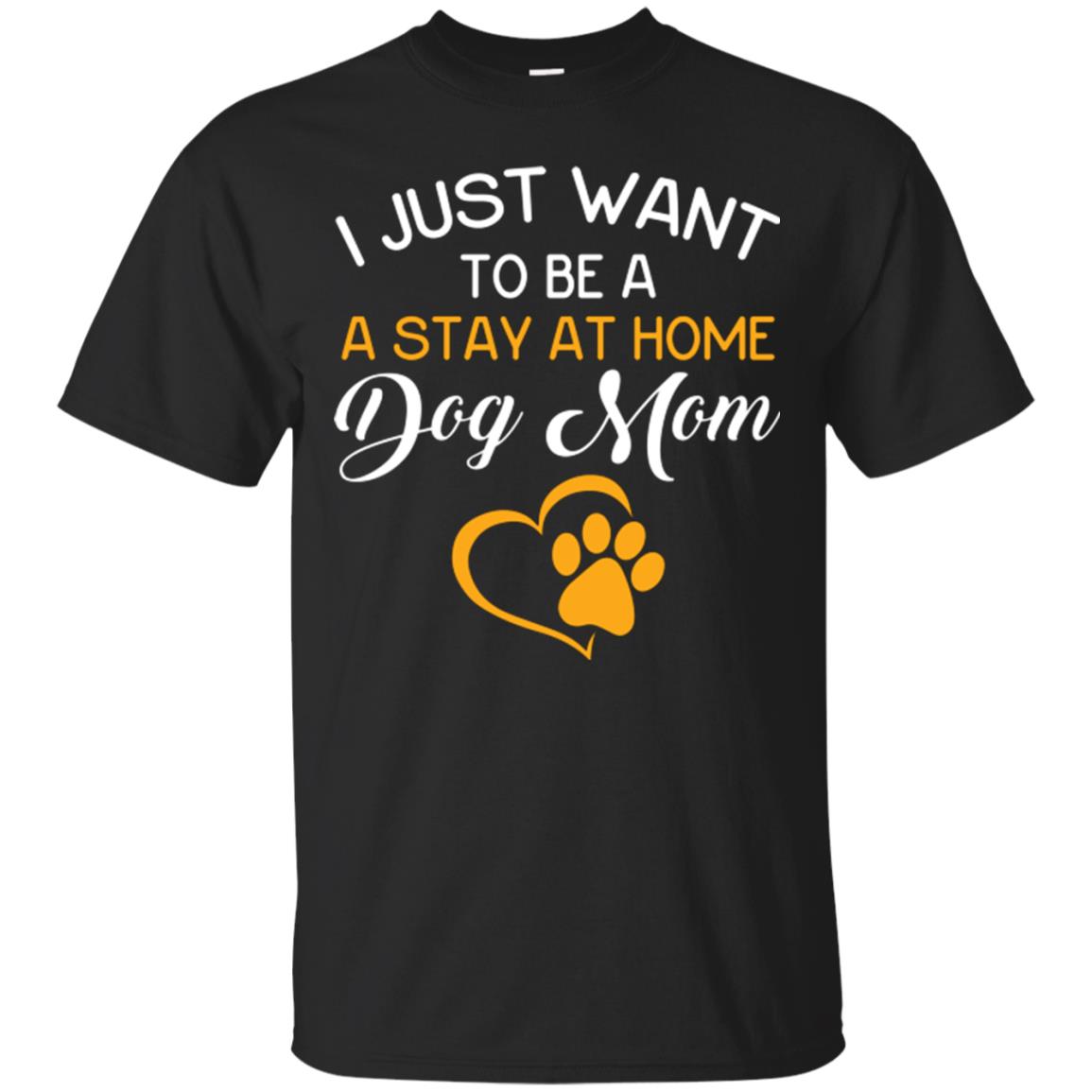 Dog Mom I Just Want To Be A Stay At Home Dog Mom T-Shirt