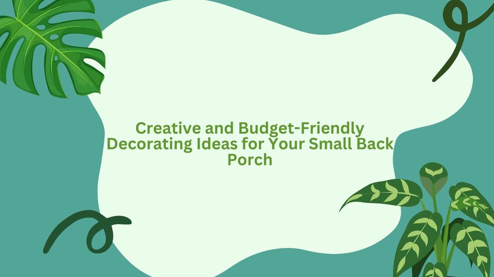 Creative and Budget-Friendly Decorating Ideas for Your Small Back Porch
