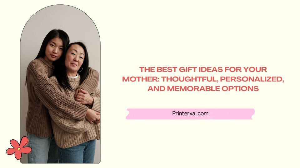 The Best Gift Ideas for Your Mother: Thoughtful, Personalized, and Memorable Options