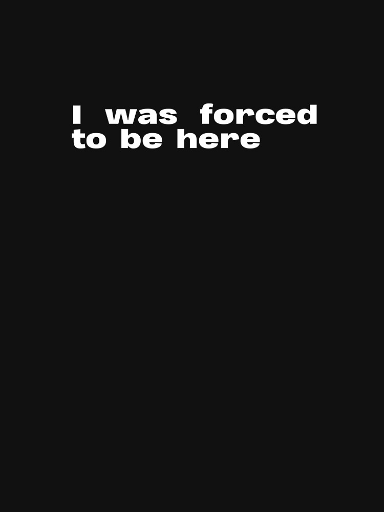 I Was Forced To Be Here. Socially Awkward Quote  Unisex Hoodie Pullover Casual Streetwear Graphic Print 3