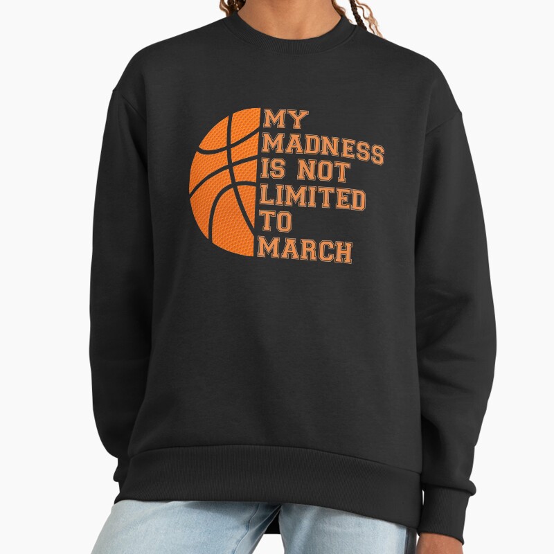 My Madness Isn'T Limited To March Basketball Unisex Sweater Crewneck Pullover Casual Streetwear Graphic Print 2