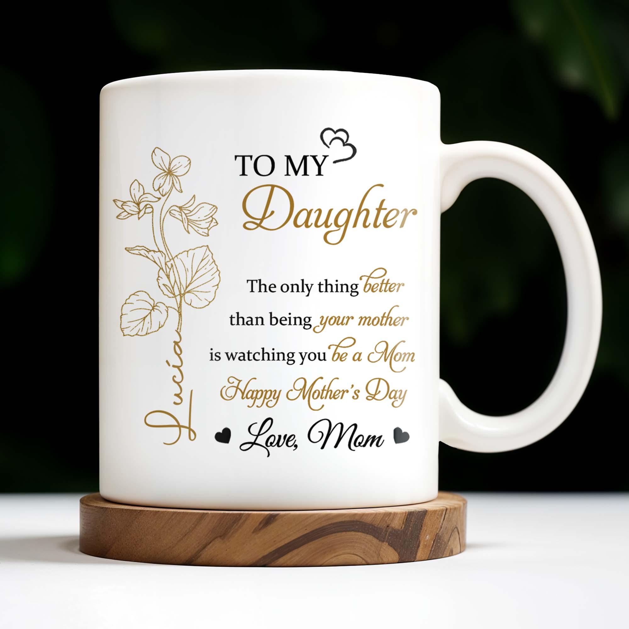 Personalized To My Daughter Quote Mug, Custom Name Mother's Day Gift, Watching You Be A Mom, 3D Inflated Effect Print 2D Ceramic Mug, Unique Mom To Daughter Gift Idea 3