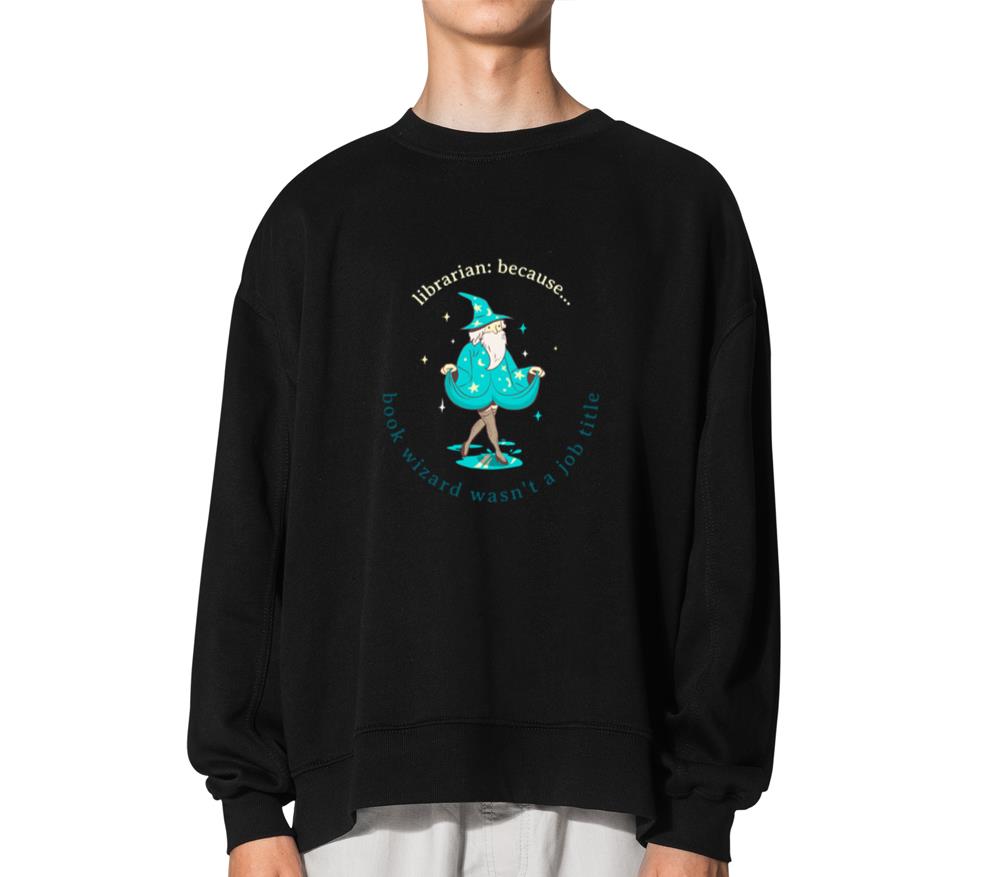 _Librarian_ Because Book Wizard Wasn’t a Job Title - Unisex Sweatshirt