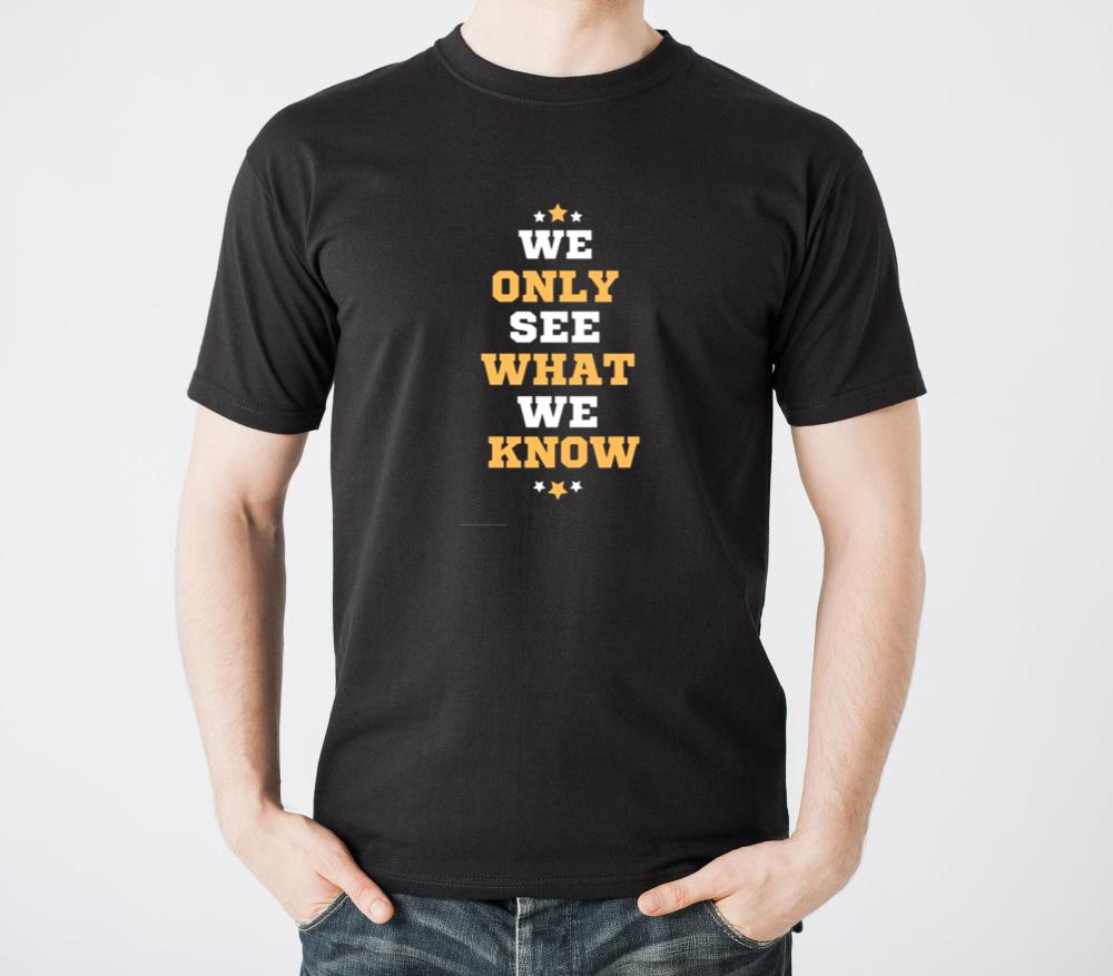 _We only see what we know_ -Goethe- T-Shirts