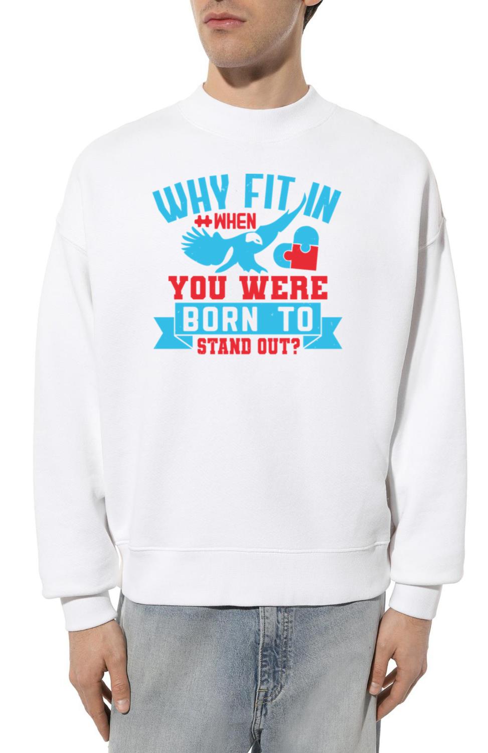 Autism Why Fit In When You Were Born To Stand Out - Unisex Sweatshirt