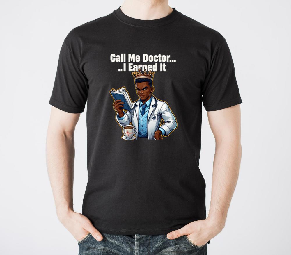 Call Me Doctor I Earned It! T-Shirt - Unisex Standard T-Shirt