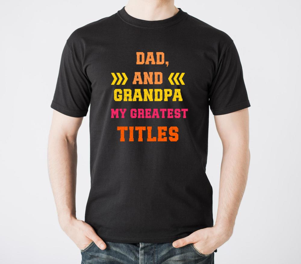 Dad And Grandpa My Greatest Titles - Unisex Standard T-Shirt