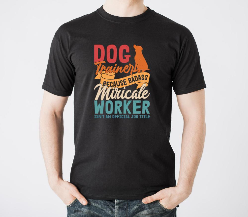 Dog Trainer Because Badass Miracle Worker Job Sayi - Unisex Standard T-Shirt