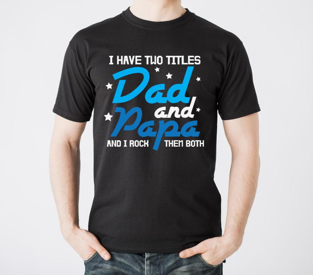 Father s Day I Have Two Titles Dad And Papa - Unisex Standard T-Shirt
