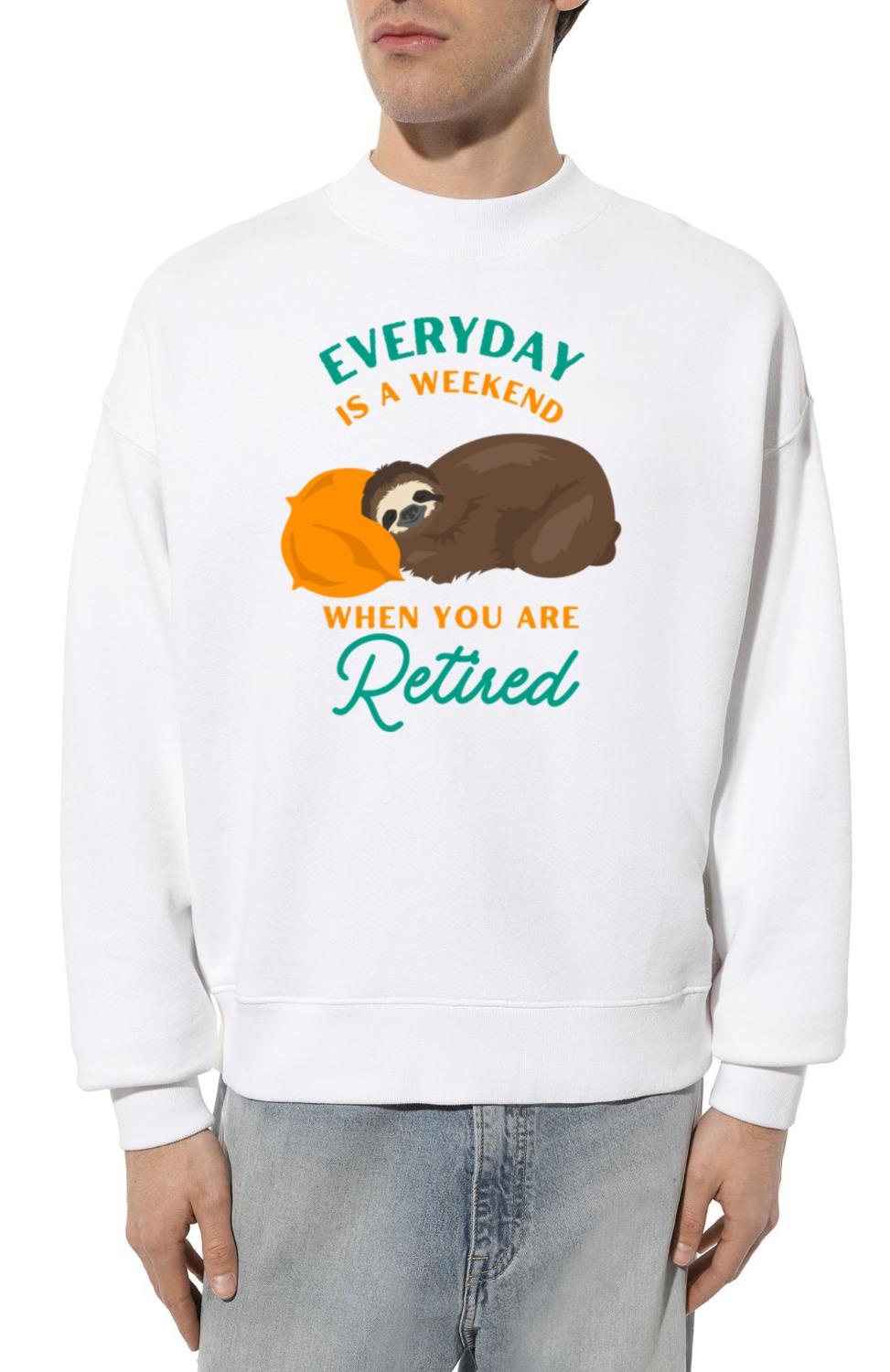 Funny Everyday Is A Weekend When You Are Retired - Unisex Sweatshirt