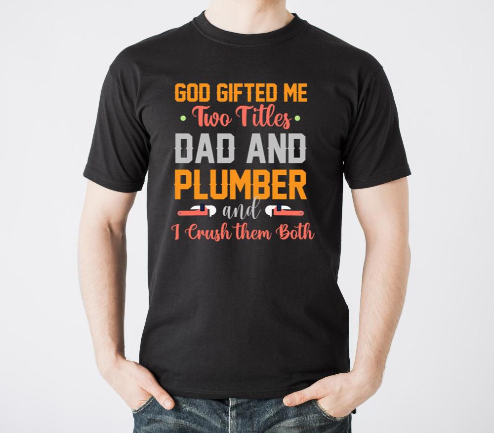 God Ed Me Two Titles Dad And Plumber - Unisex Standard T-Shirt