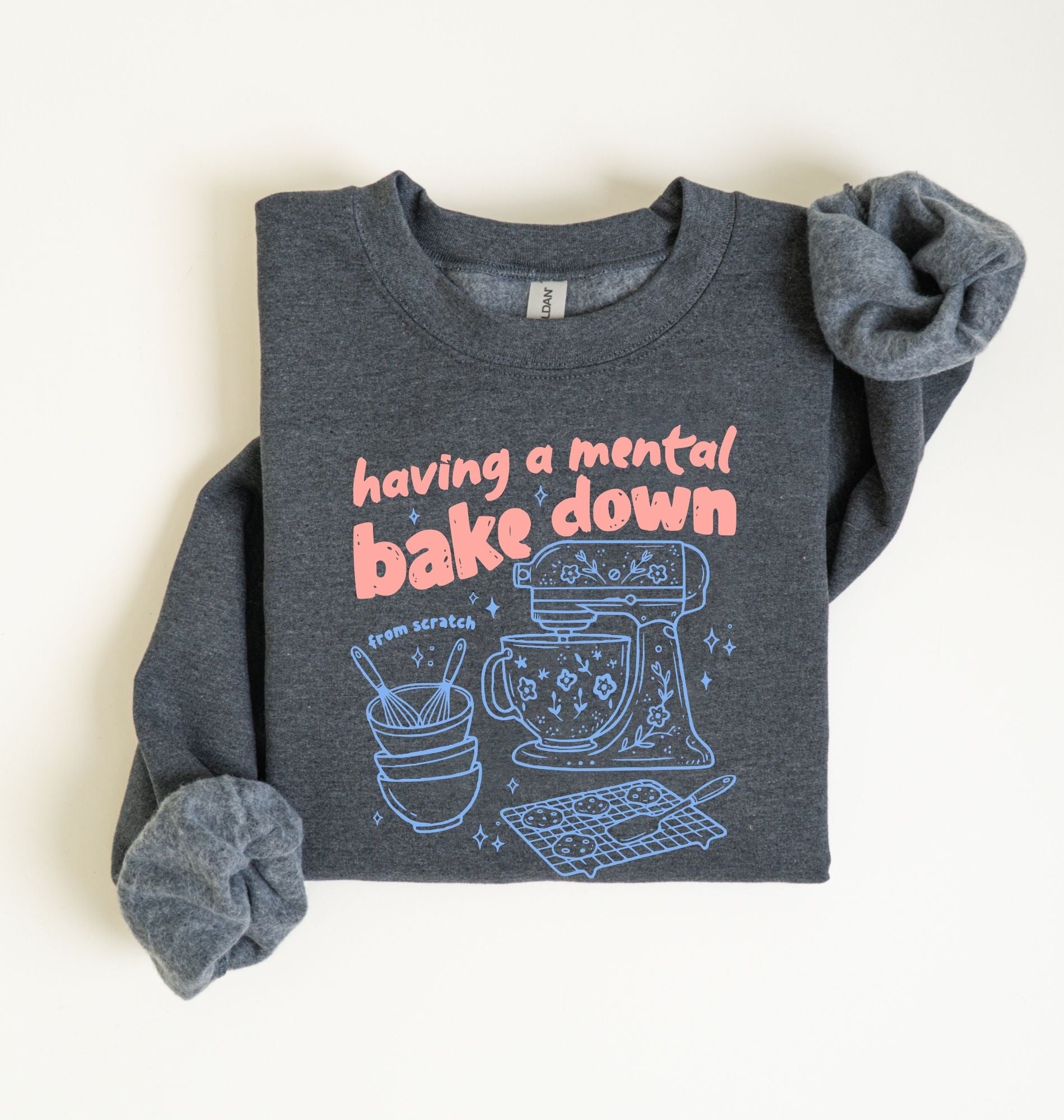 Having a Mental Bake Down Sweatshirt | Funny Baker Sweatshirt Gift 1