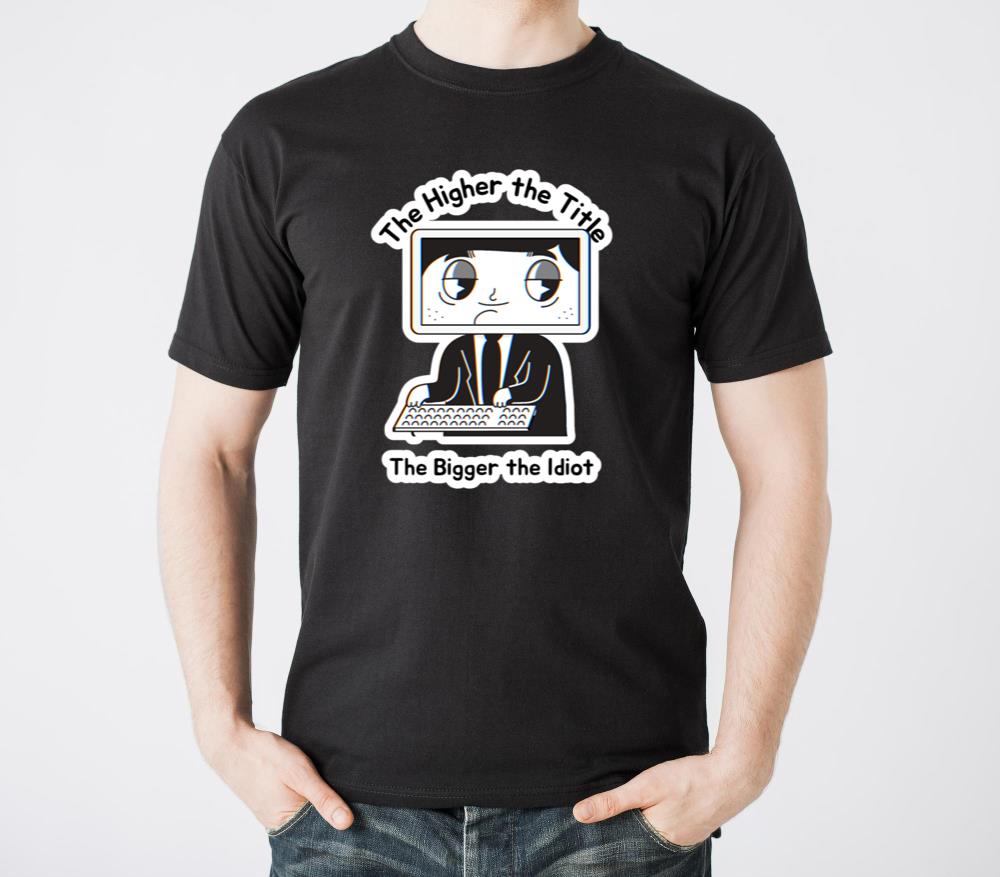 Higher Title Bigger Idiot Corporate Office Work - Unisex Standard T-Shirt