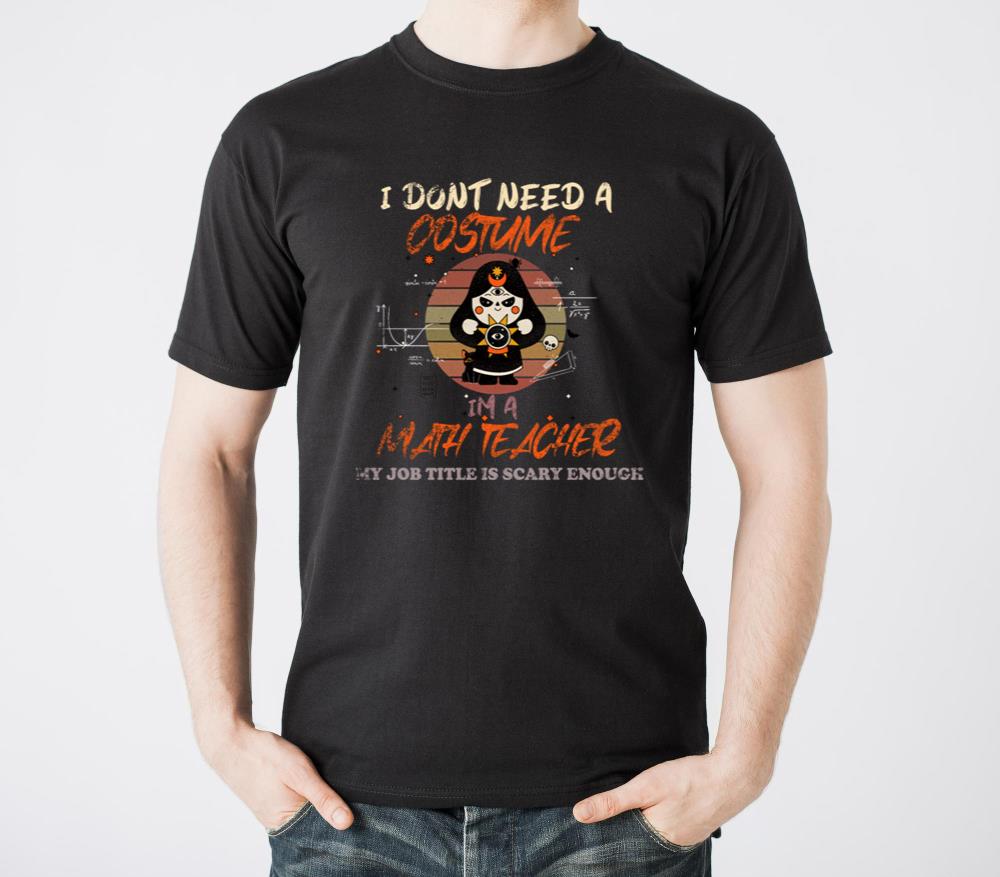 I DONT NEED A COSTUME IM A MATH TEACHER - Unisex Standard T-Shirt
