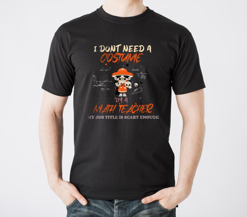 I DONT NEED A COSTUME IM A MATH TEACHER - Unisex Standard T-Shirt